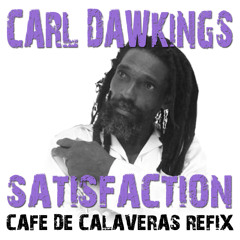 Carl Dawkins - Satisfaction (Cafe de Calaveras refix)