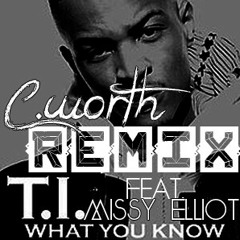 T.I.--WHAT You Know About Ft. MISSY Elliot---C.worth REMIX