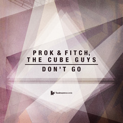 Prok & Fitch & The Cube Guys - 'Don't Go' - OUT NOW