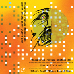 Underwater Peoples Mixtape #8 - Time Has Run Out - Robert Beatty/ Three Legged Race