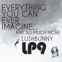 LUSHPOD #9: Everything You Can Ever Imagine… And So Much More