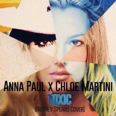 Anna Paul x Chloe Martini - Toxic (Britney Spears Cover)