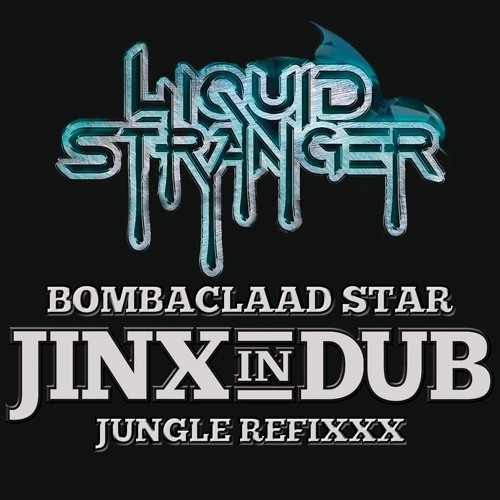 Liquid Stranger - Bombaclaad Star - Jinx In Dub Jungle Refixxx - FREE DOWNLOAD