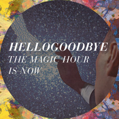Hellogoodbye - THE MAGIC HOUR IS NOW