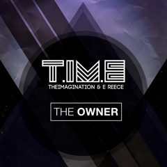 T.iM.E (Theimagination & E Reece) - The Owner
