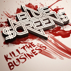 Bluescreens - Kill the Busine$$ [FREE DOWNLOAD!]