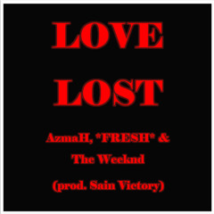 Love Lost (feat AzmaH, FRESH & The Weeknd)