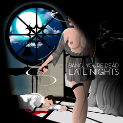 Bang, You're Dead -  Late Nights