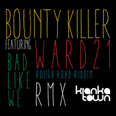 Bounty Killer Ft Ward 21 - Bad Like We - Rough Road Riddim - Rmx "Kianka Town"