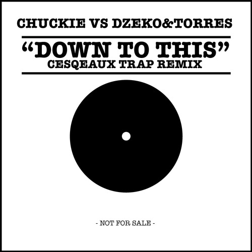 Chuckie vs Dzeko&Torres - Down To This (Cesqeaux TRAP Remix)
