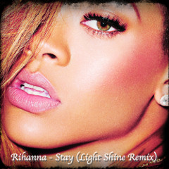 Rihanna Ft. Mikky Ekko - Stay (Light Shine Remix)