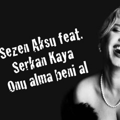 Sezen Aksu feat.Serkan Kaya-Onu alma beni al´2013