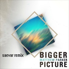 Matthew Parker - Bigger Picture (Saevar remix)