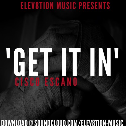 CISCO ESCANO- "GET IT IN"