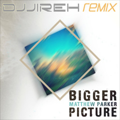 Matthew Parker - Bigger Picture (DJJireh Remix)