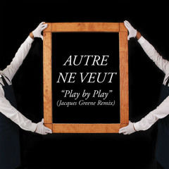Autre Ne Veut - Play By Play (Jacques Greene Remix)