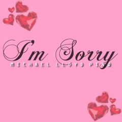 Im Sorry - Michael Lloyd Pinq - Available on itunes & Amazon