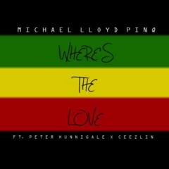 Wheres the Love  - Michael Lloyd Pinq ft  Peter Hunnigale & Ceezlin -