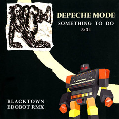 depecheMode - Something To Do(BlackTown - edobot rmx)