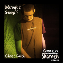 Interrupt & George P - Ghost Faith (Amen Shamen Remix) (FREE DL)