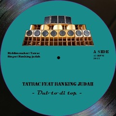 Dub to di top - Ranking Judah ft Tatrac