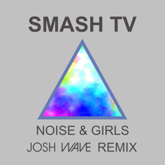 SMASH TV - Noise & Girls (Josh Wave Remix)