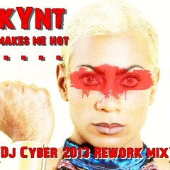 Kynt - Makes Me Hot (Dj Cyber 2013 Rework mix)