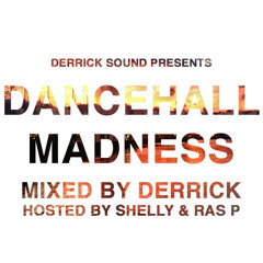 DANCEHALL MADNESS MIXTAPE (MIXED BY DERRICK, HOSTED BY SHELLY & RAS P)