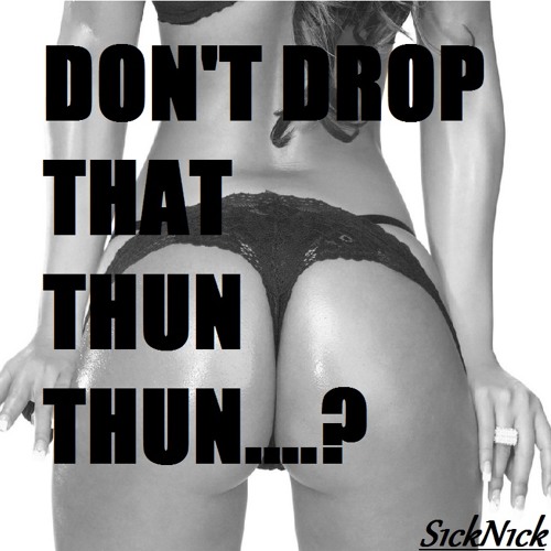 Dont Drop That Thun Thun (TheFaded & Bökken S1ckN1ck Mashup)