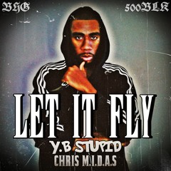 Y.B Stupid - " Let It Fly " feat. CHRIS M.I.D.A.S (Prod. by C Majors)