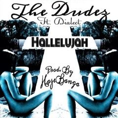 The Dudez "Hallelujah" Feat Dialect Prod by Haze Banga