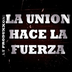 La Union Hace la Fuerza (LT Produxxon!)