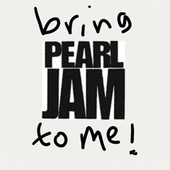 Bring Pearl Jam to Me