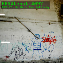 BRAWLcast097 Bushby - So Much For Subtlety