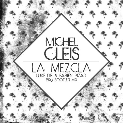 Michel Cleis - La Mezcla (Luke DB & Fabien Pizar 2K13 Bootleg Mix)