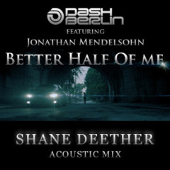 Dash Berlin feat. Jonathan Mendelsohn - Better Half Of Me (Shane Deether Acoustic Mix) [DOWNLOAD]