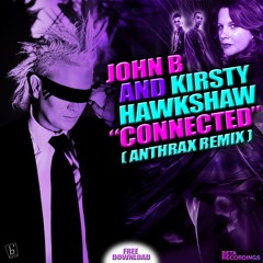 John B & Kirsty Hawkshaw - Connected (Anthrax Remix) - FREE DOWNLOAD