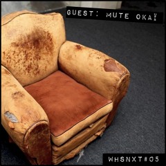 [WHSNXT#05] Guest: Mute Okaï