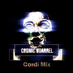 Cosmic Quarrel (Cardi Remix) (CLICK "BUY" FOR FREE DOWNLOAD)