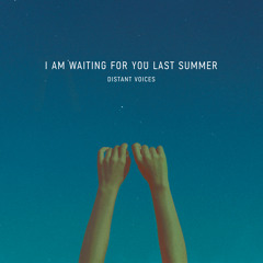 I am waiting for you last summer - Distant Voices