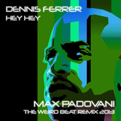 Dennis Ferrer - Hey hey (Max Padovani The Weird Beat Remix 2013)