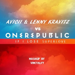 Avicii & Lenny Kravitz VS One Republic - If I Lose Superlove (Mashup by VincyAlfy)