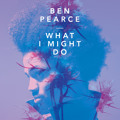 Ben&#x20;Pearce What&#x20;I&#x20;Might&#x20;Do Artwork