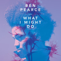 Ben Pearce - What I Might Do