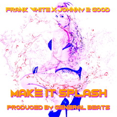 Make It Splash ft Johnny 2 Good (Prod by General Beats)