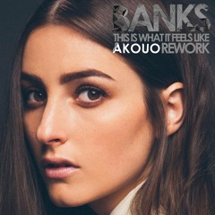 Banks - This Is What It Feels Like (Akouo Rework) -- FREE DOWNLOAD