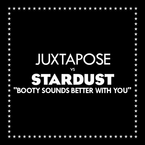Juxtapose vs Stardust - Booty Sounds Better With You