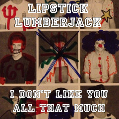 LIPSTICK LUMBERJACK - I Don't Like You All That Much