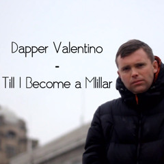 Till I Become A Millar - Dapper Valentino