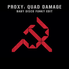 PROXY - Quad Damage (Baby Disco Funky Edit)[FREE DOWNLOAD]